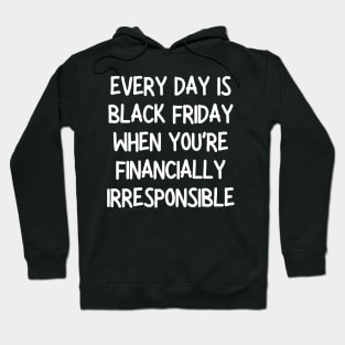 every day is black friday when you're financially irresponsible Hoodie